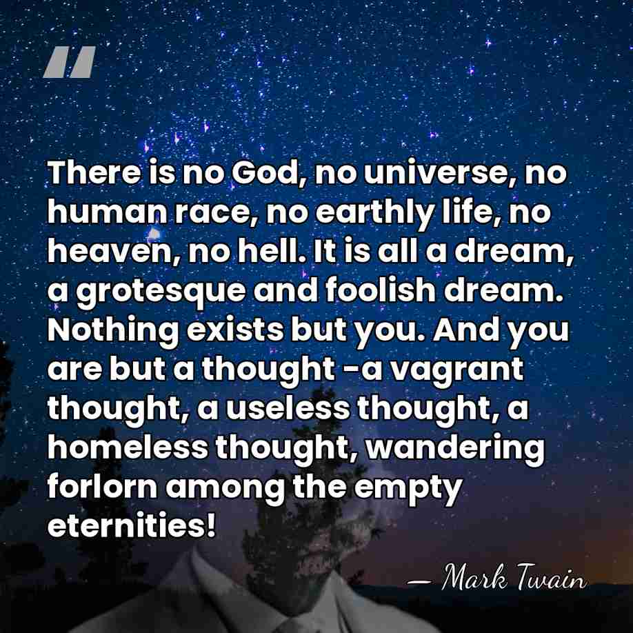 There is no God, no universe, no human race, no earthly life,&hellip; - Mark Twain