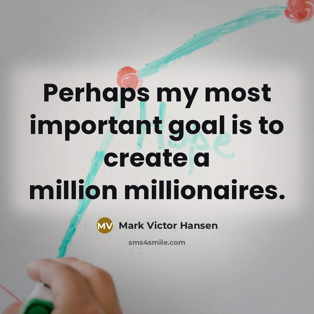 “Perhaps my most important goal is to create a million…” quote by Mark Victor Hansen