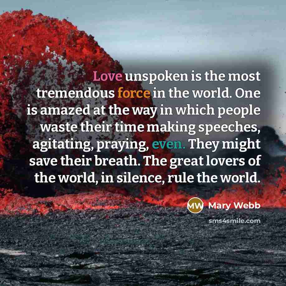 “Love unspoken is the most tremendous force in the world.…” quote by Mary Webb