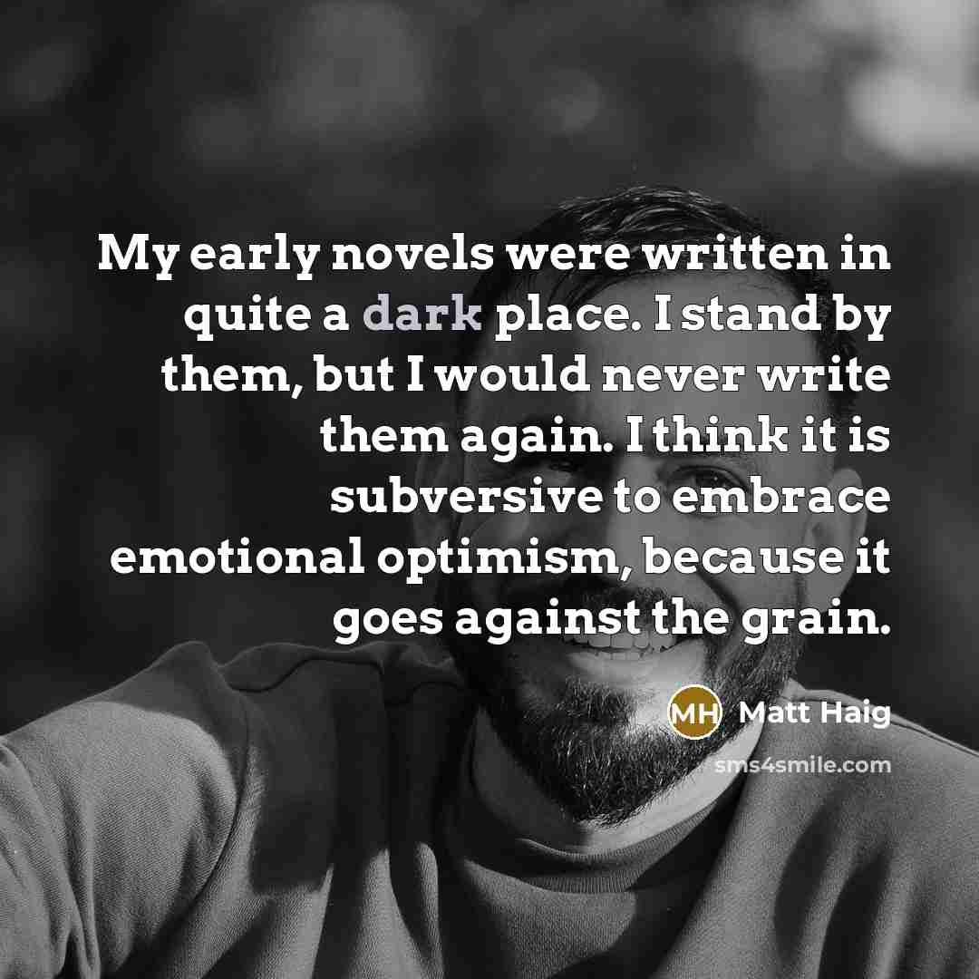 “My early novels were written in quite a dark place.…” quote by Matt Haig