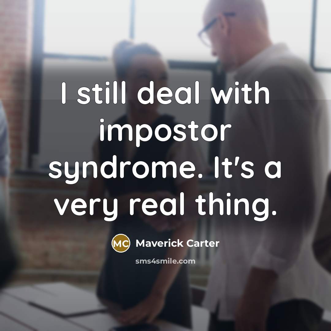 “I still deal with impostor syndrome. It's a very real…” quote by Maverick Carter