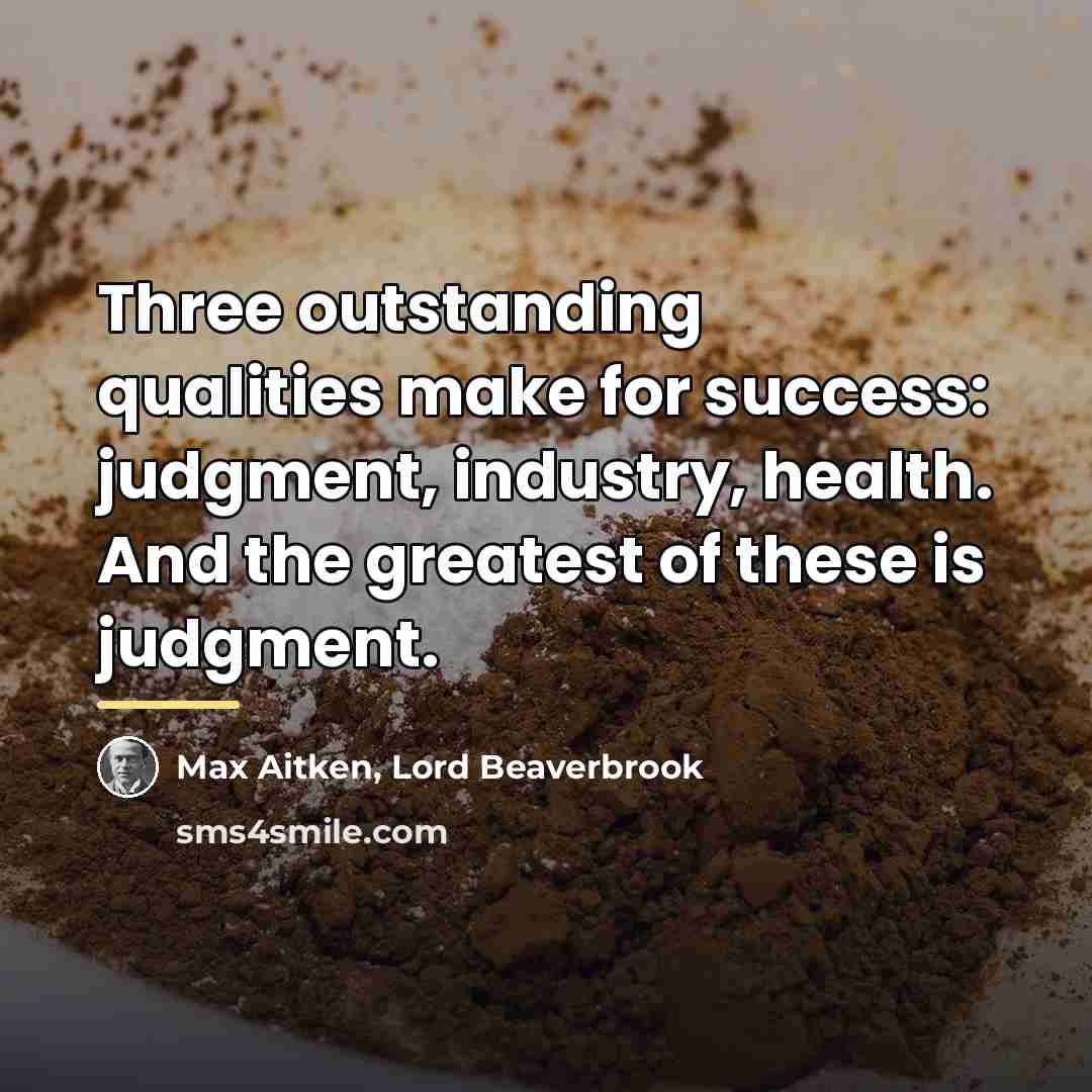 “Three outstanding qualities make for success: judgment, industry, health. And…” quote by Max Aitken, Lord Beaverbrook