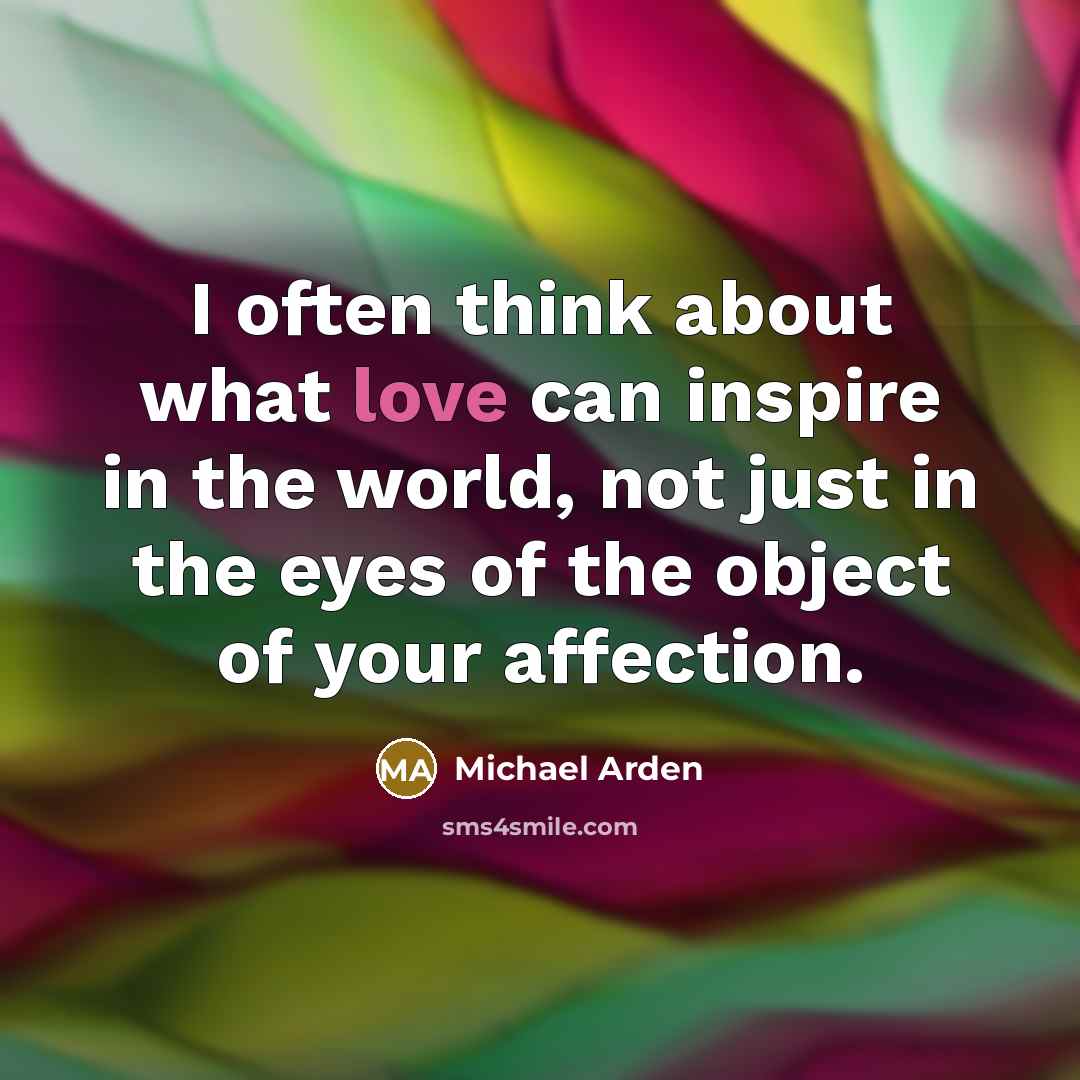 “I often think about what love can inspire in the…” quote by Michael Arden