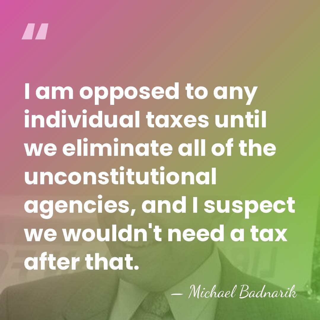 I am opposed to any individual taxes until we eliminate all of&hellip; - Michael Badnarik