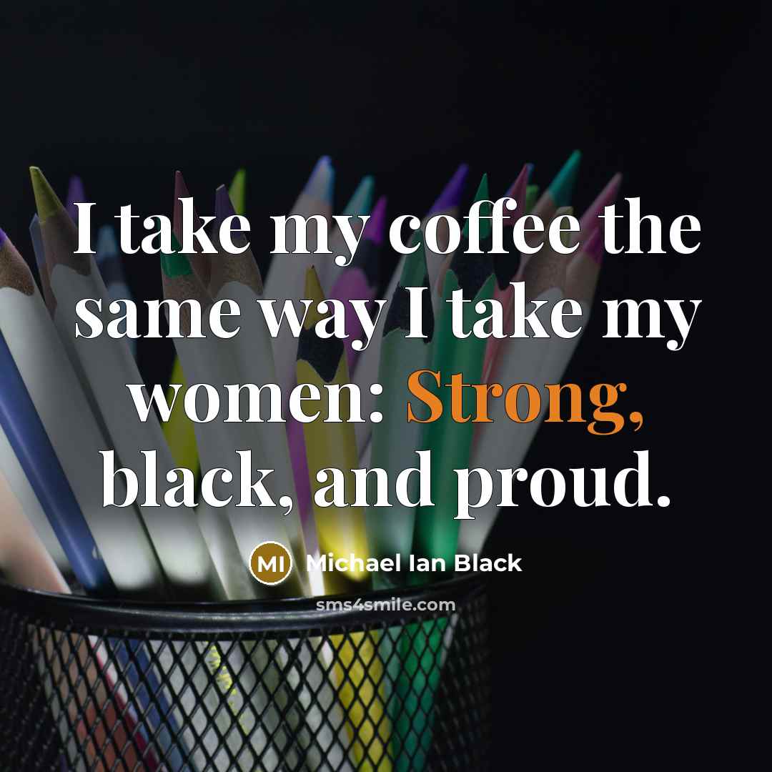 “I take my coffee the same way I take my…” quote by Michael Ian Black