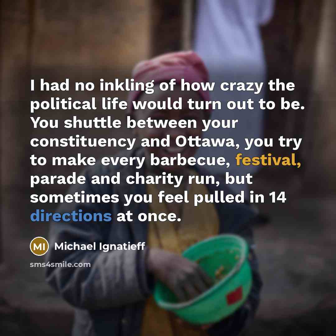“I had no inkling of how crazy the political life…” quote by Michael Ignatieff