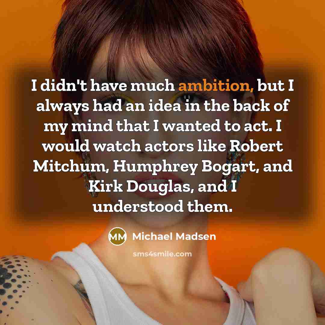 “I didn't have much ambition, but I always had an…” quote by Michael Madsen