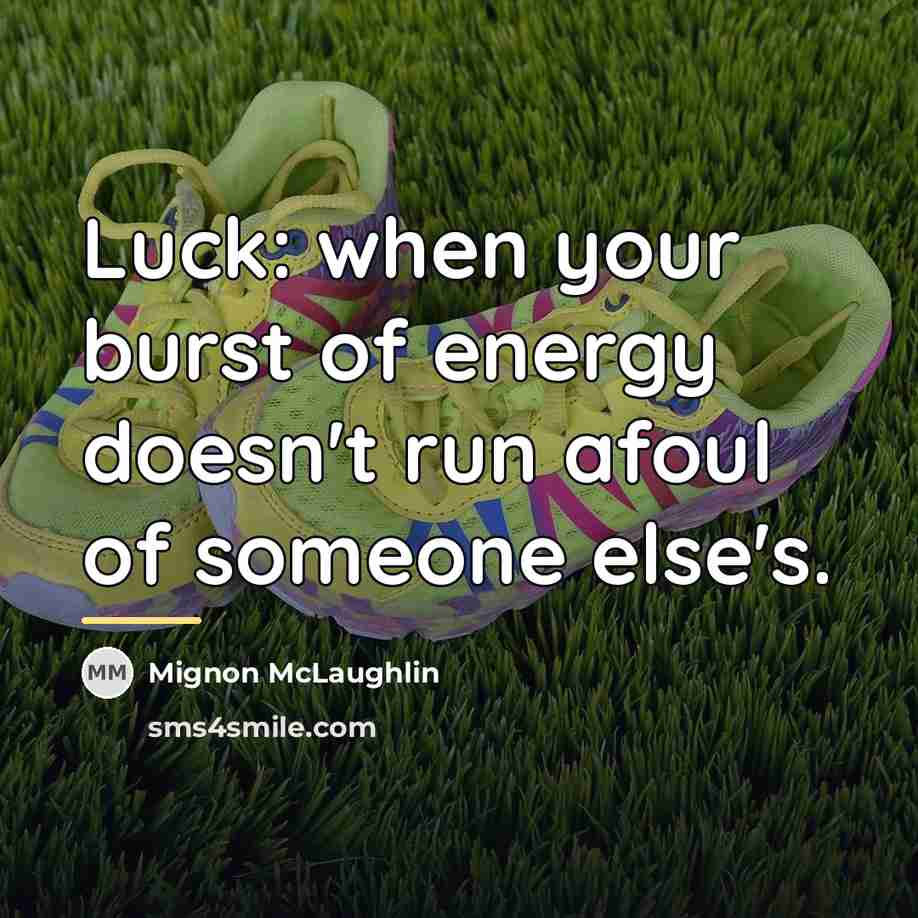 “Luck: when your burst of energy doesn't run afoul of…” quote by Mignon McLaughlin