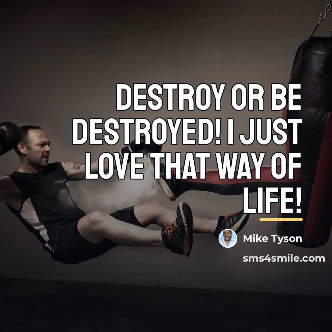 “Destroy or be destroyed! I just love that way of…” quote by Mike Tyson
