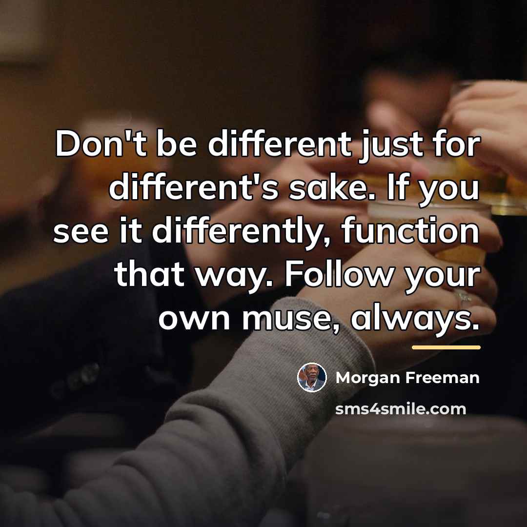 “Don't be different just for different's sake. If you see…” quote by Morgan Freeman