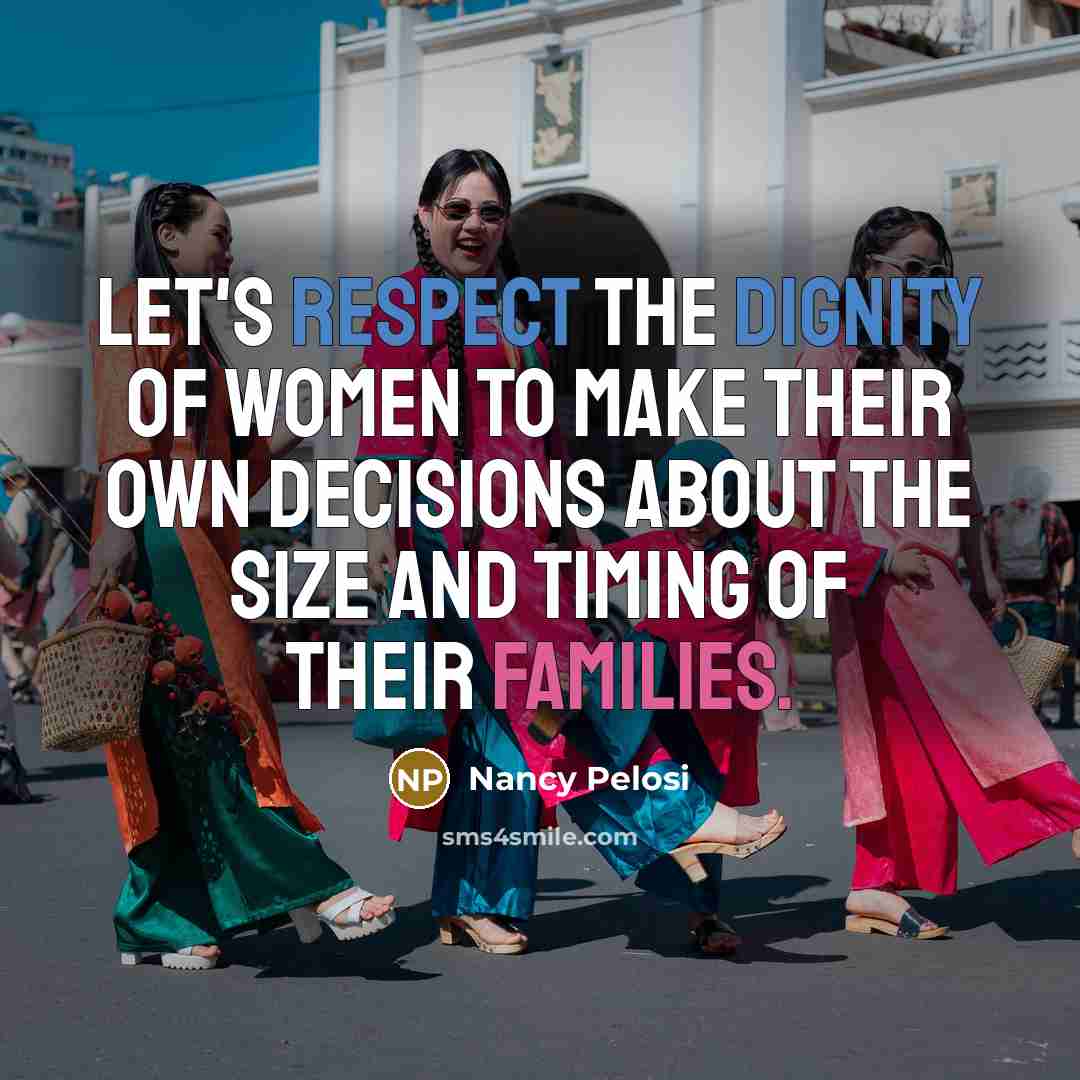 “Let's respect the dignity of women to make their own…” quote by Nancy Pelosi