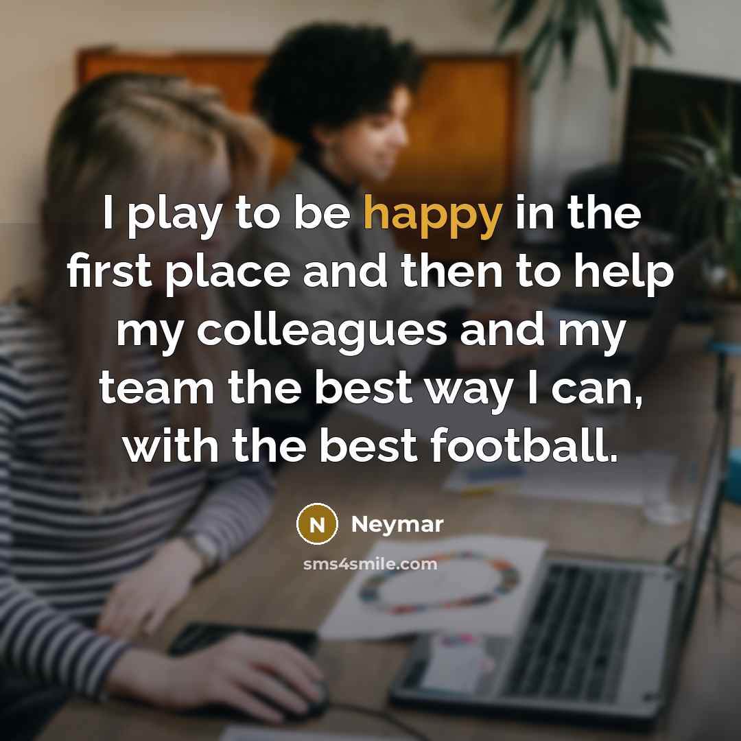 “I play to be happy in the first place and…” quote by Neymar