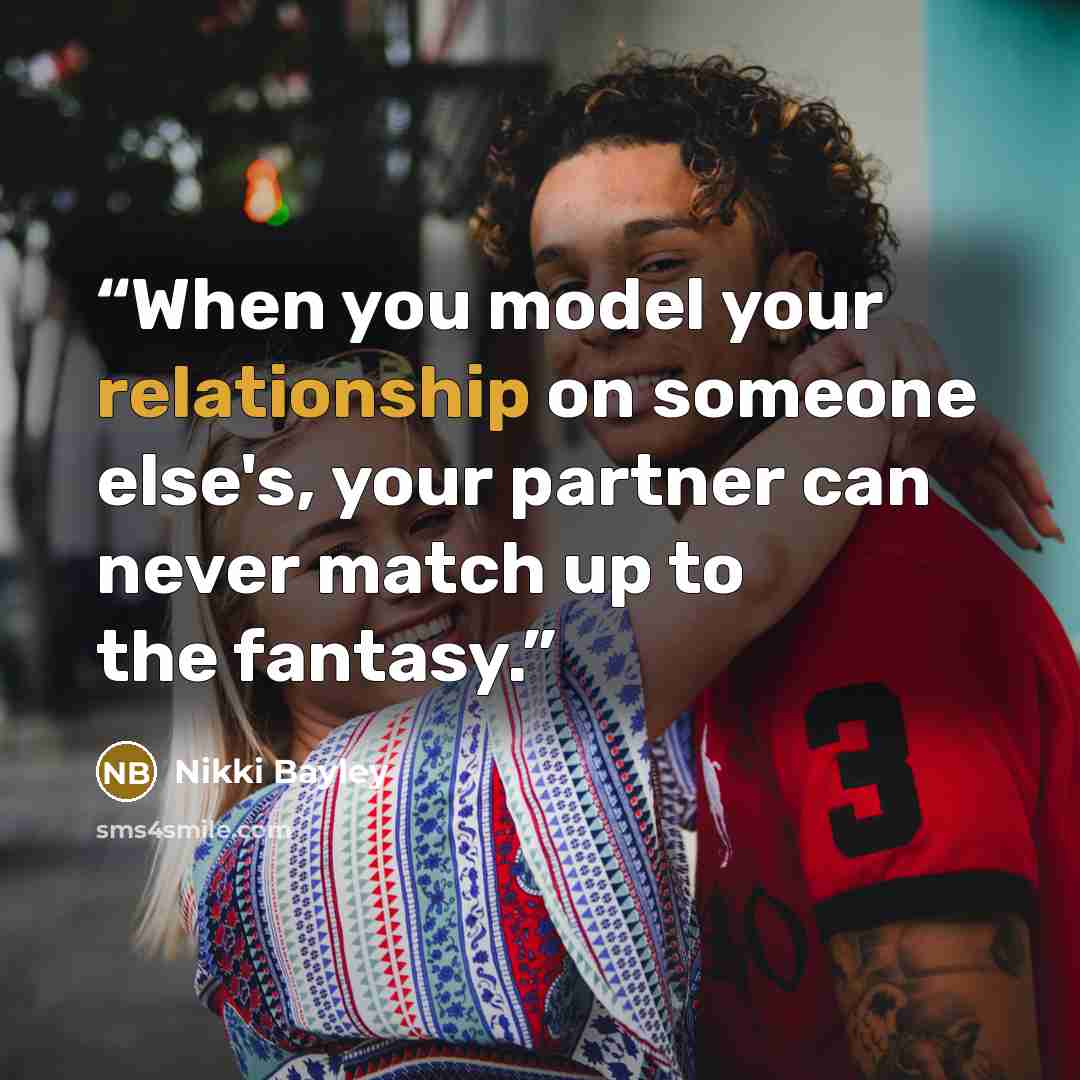 “When you model your relationship on someone else's, your partner can never match up to the fantasy.” quote by Nikki Bayley