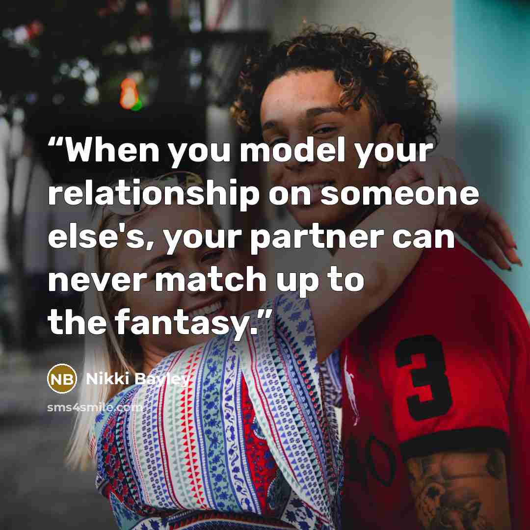 “When you model your relationship on someone else's, your partner can never match up to the fantasy.” quote by Nikki Bayley