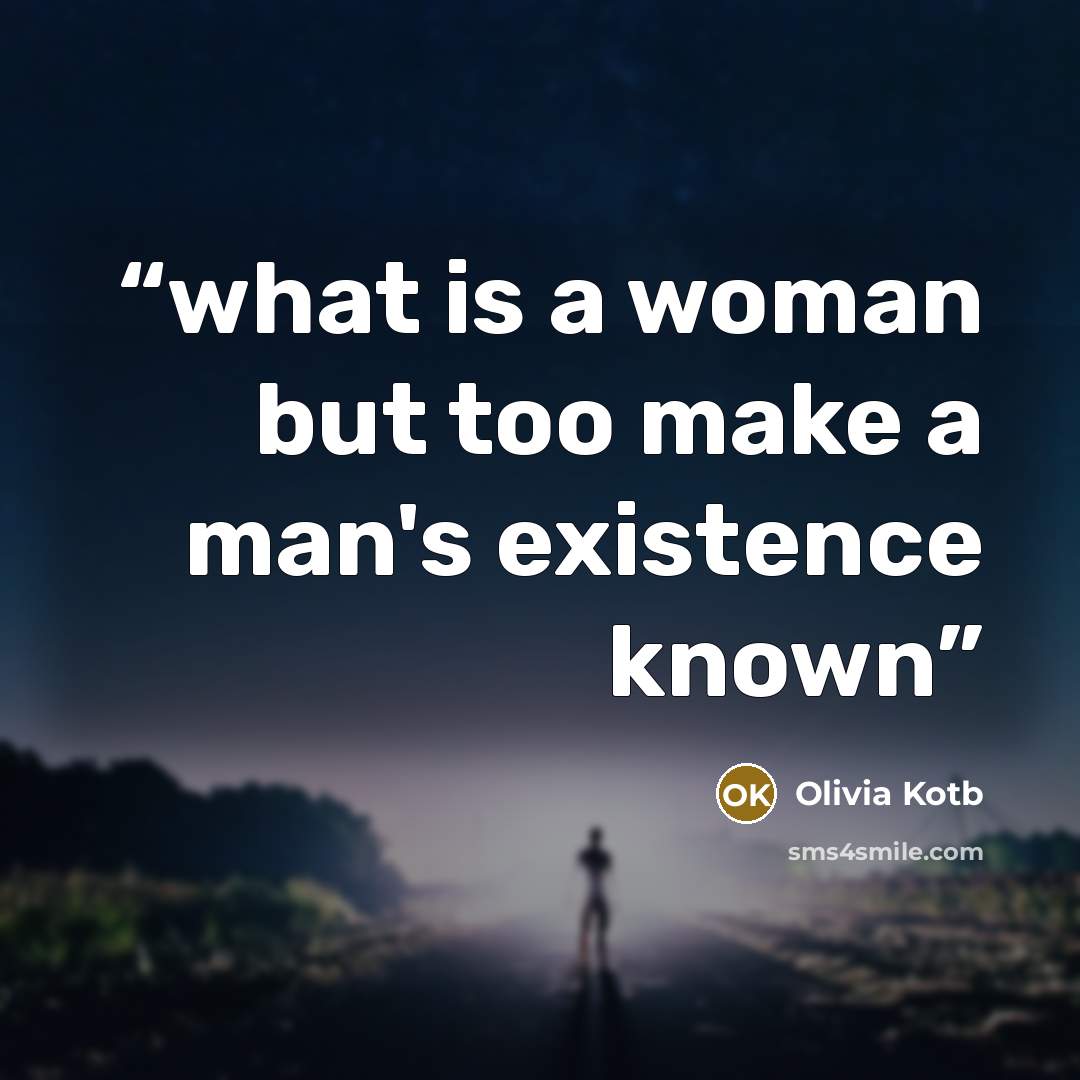 “what is a woman but too make a man's existence known” quote by Olivia Kotb