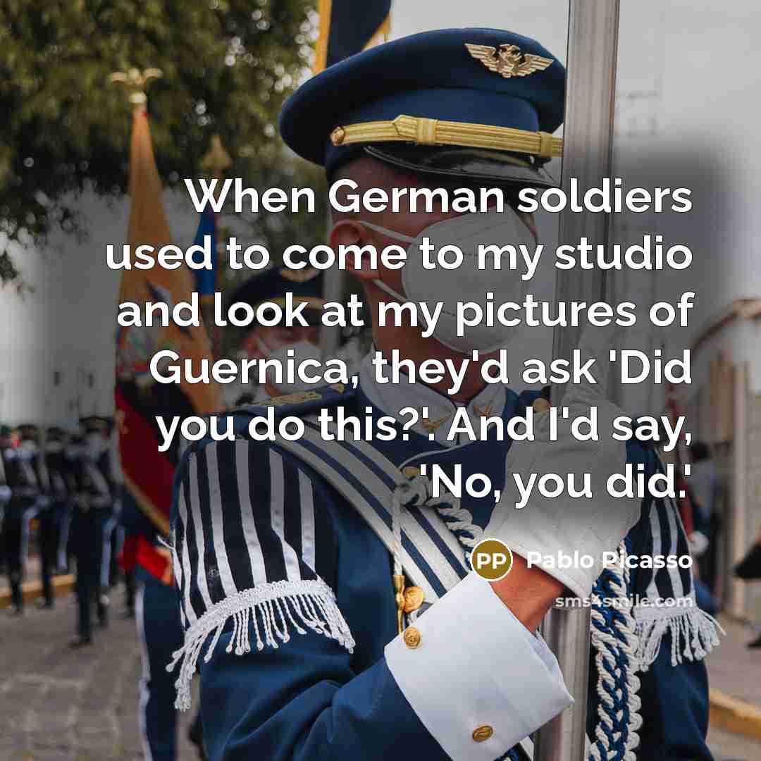 “When German soldiers used to come to my studio and…” quote by Pablo Picasso
