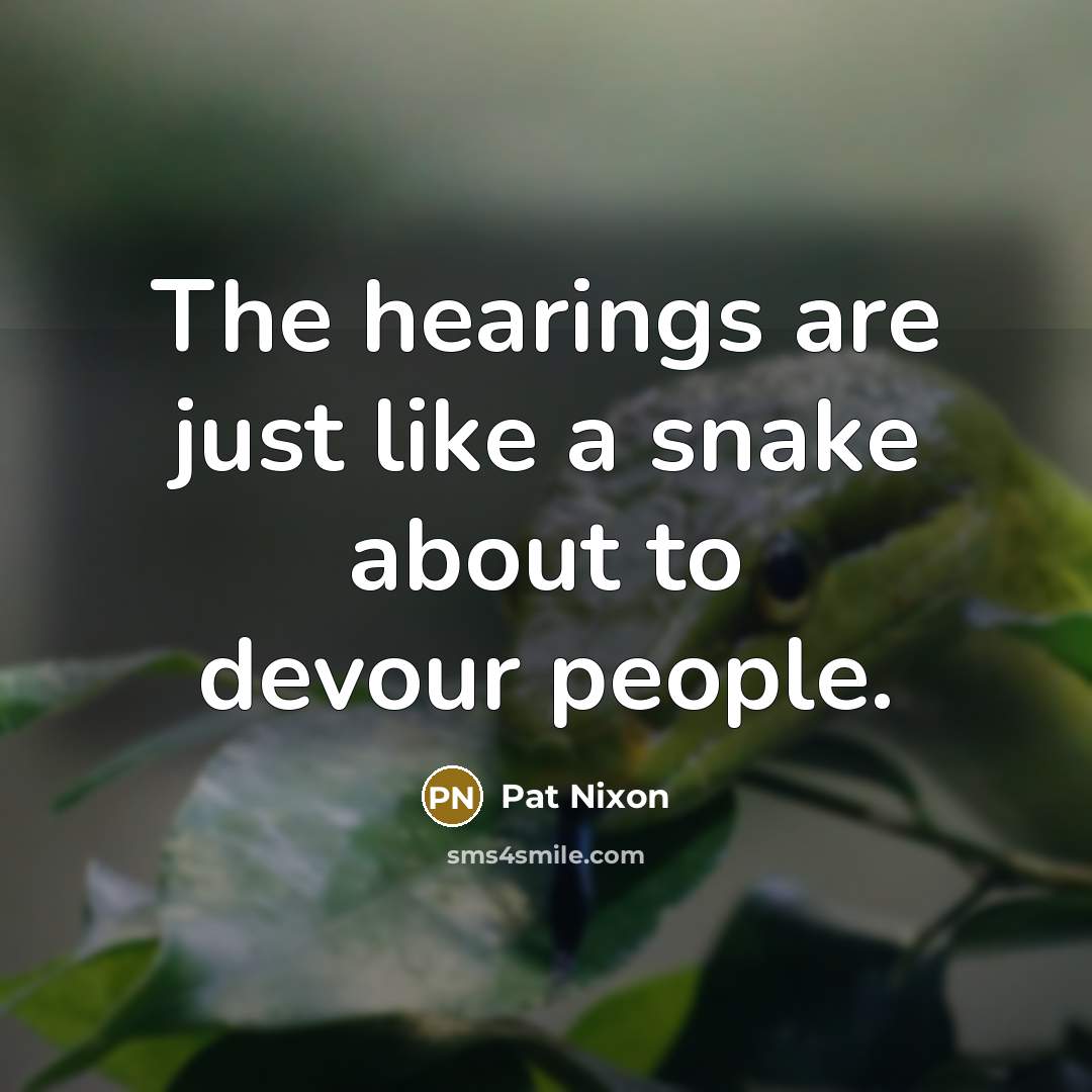 “The hearings are just like a snake about to devour…” quote by Pat Nixon