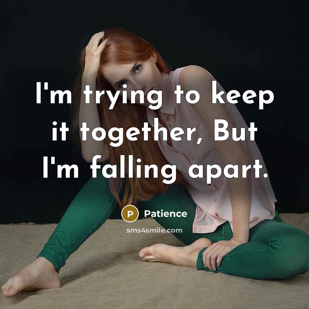 “I'm trying to keep it together, But I'm falling apart.” quote by Patience