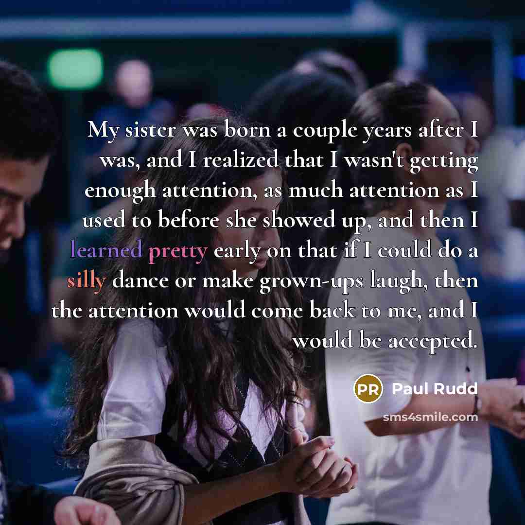 “My sister was born a couple years after I was,…” quote by Paul Rudd