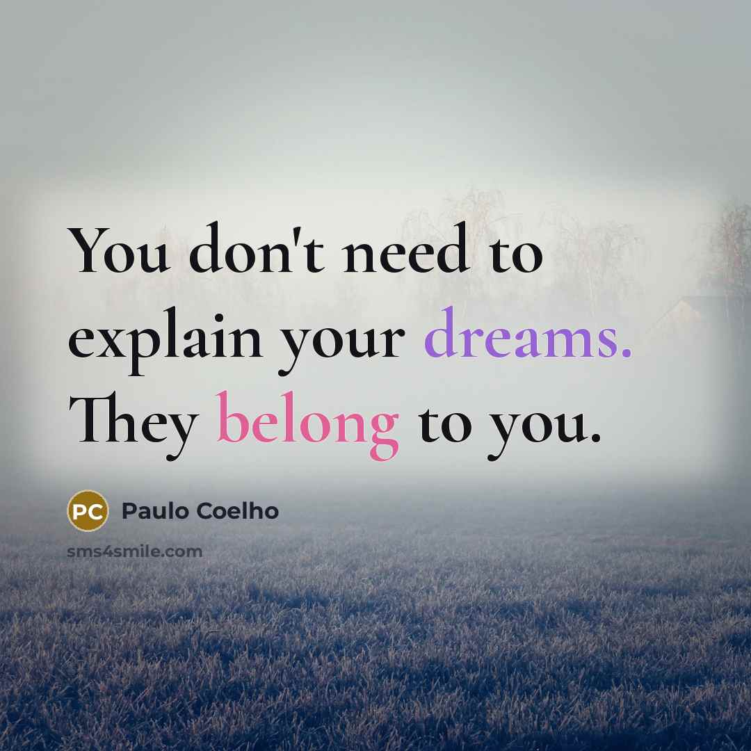 “You don't need to explain your dreams. They belong to you.” quote by Paulo Coelho