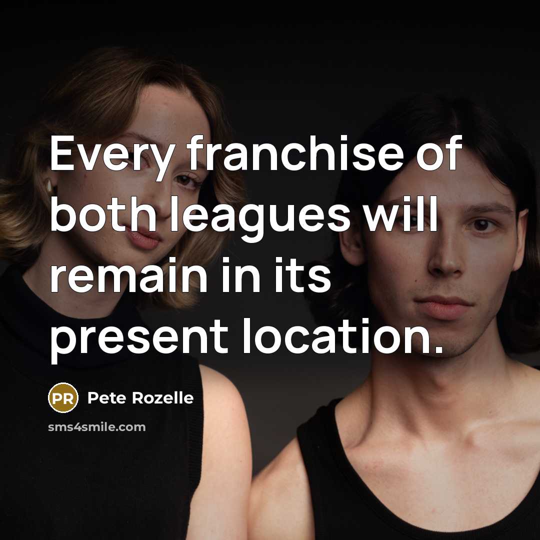 “Every franchise of both leagues will remain in its present…” quote by Pete Rozelle