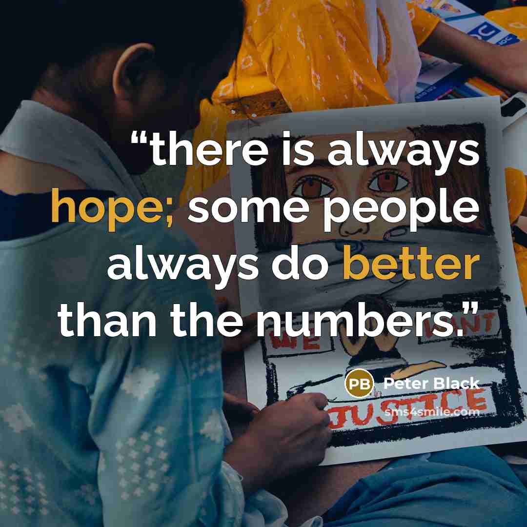 “there is always hope; some people always do better than the numbers.” quote by Peter Black