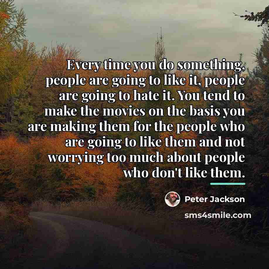 “Every time you do something, people are going to like…” quote by Peter Jackson