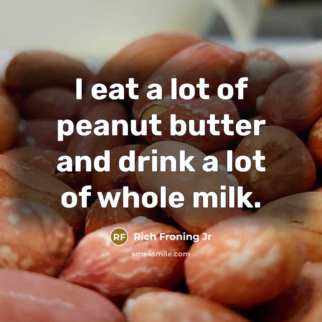 “I eat a lot of peanut butter and drink a…” quote by Rich Froning Jr