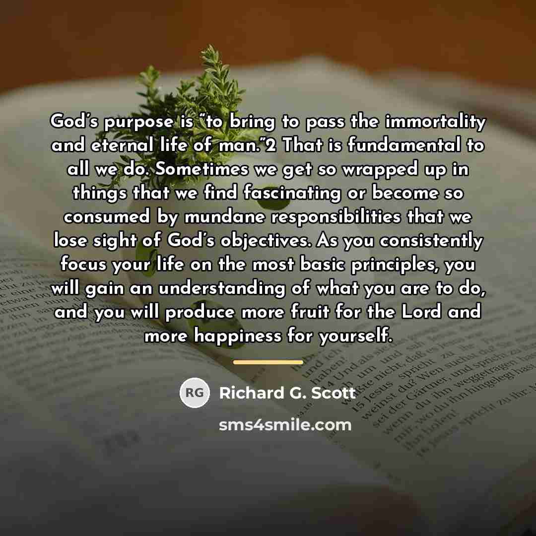 “God’s purpose is “to bring to pass the immortality and…” quote by Richard G. Scott