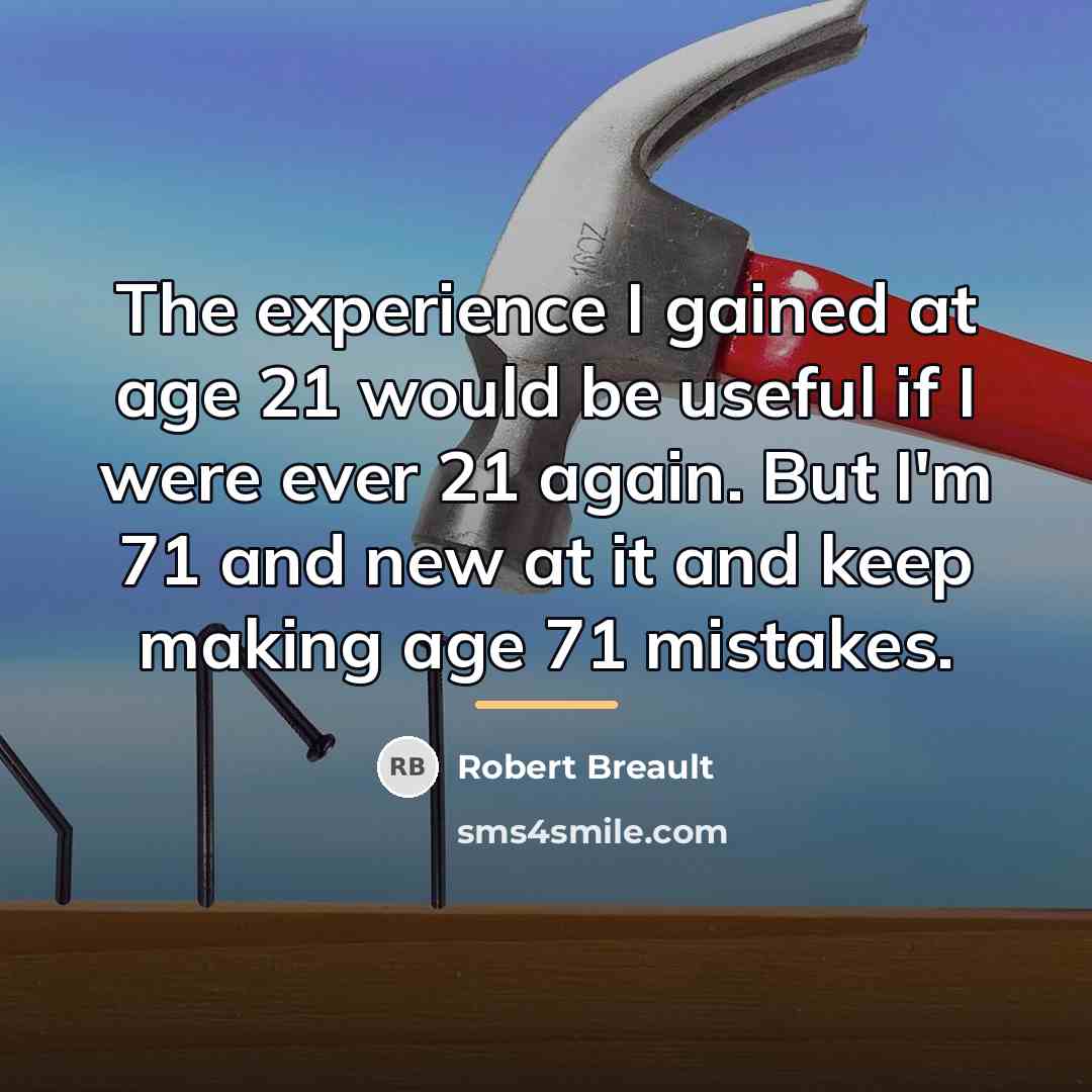 “The experience I gained at age 21 would be useful…” quote by Robert Breault