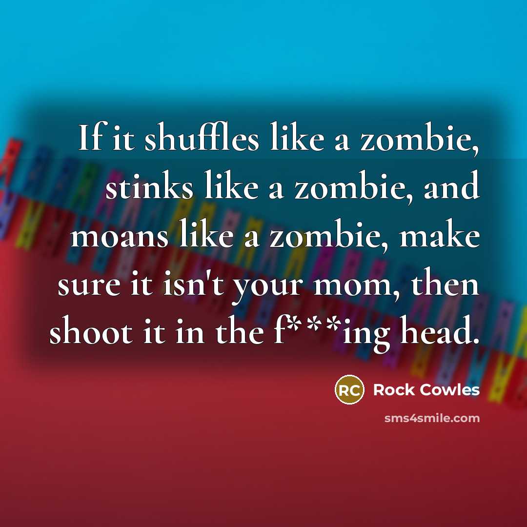 “If it shuffles like a zombie, stinks like a zombie,…” quote by Rock Cowles