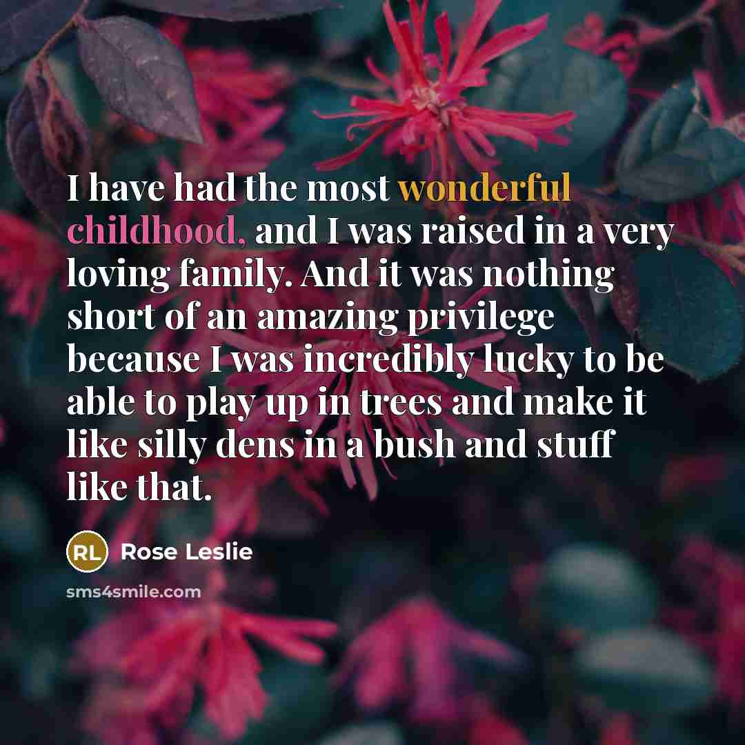“I have had the most wonderful childhood, and I was…” quote by Rose Leslie