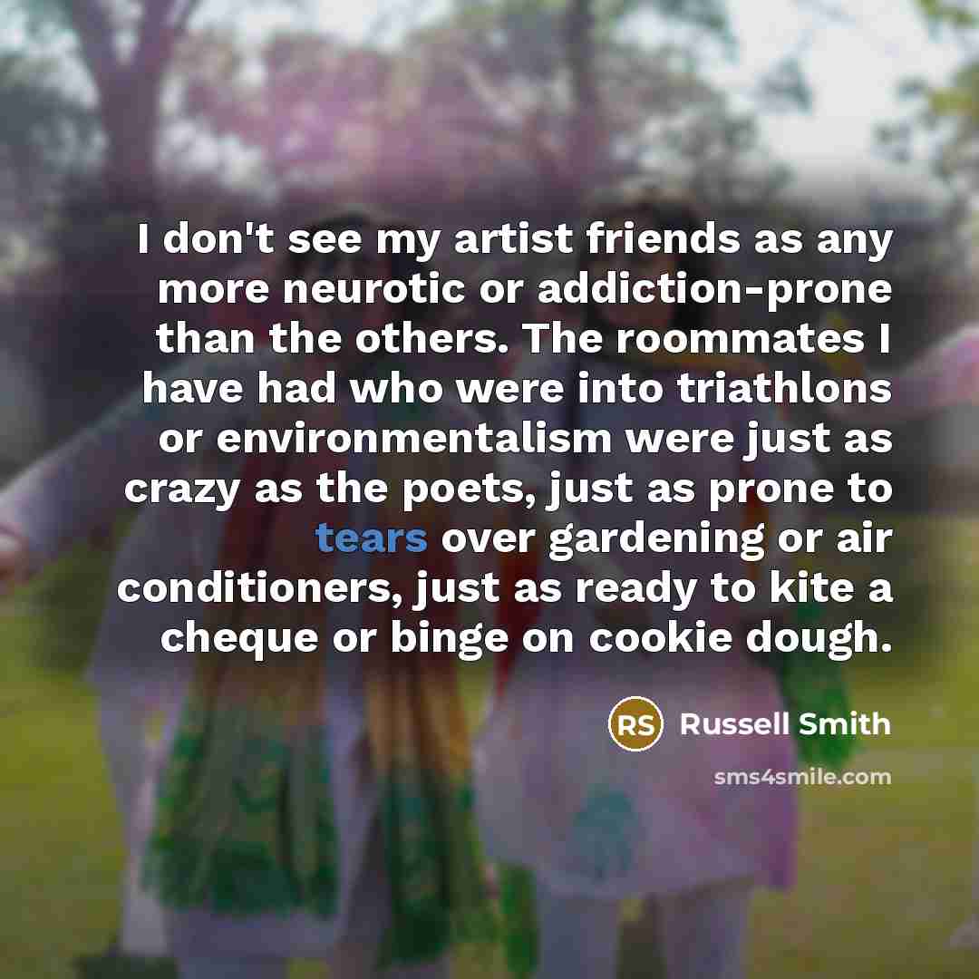 “I don't see my artist friends as any more neurotic…” quote by Russell Smith
