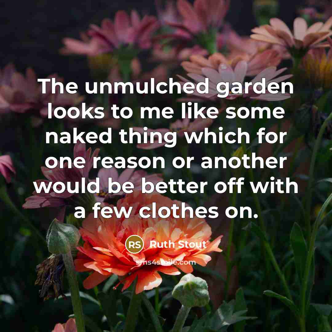 “The unmulched garden looks to me like some naked thing…” quote by Ruth Stout