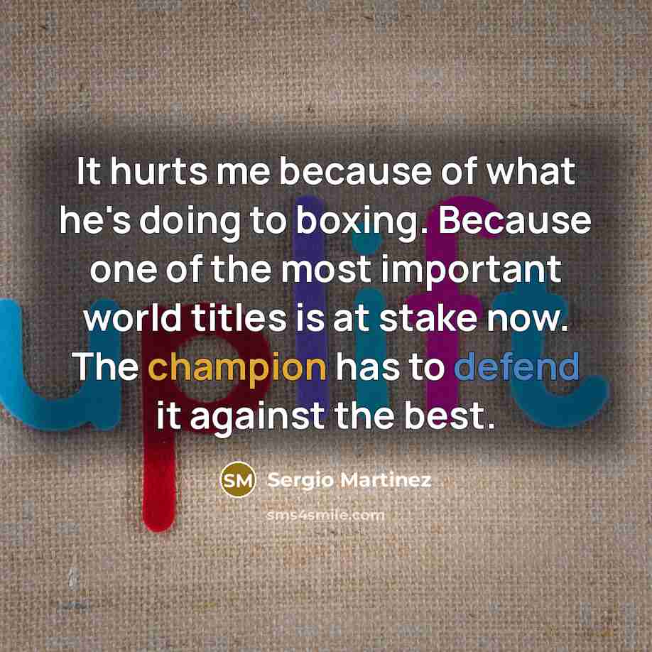 “It hurts me because of what he's doing to boxing.…” quote by Sergio Martinez