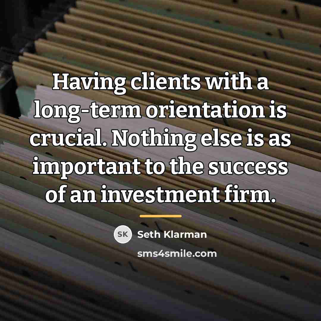 “Having clients with a long-term orientation is crucial. Nothing else…” quote by Seth Klarman