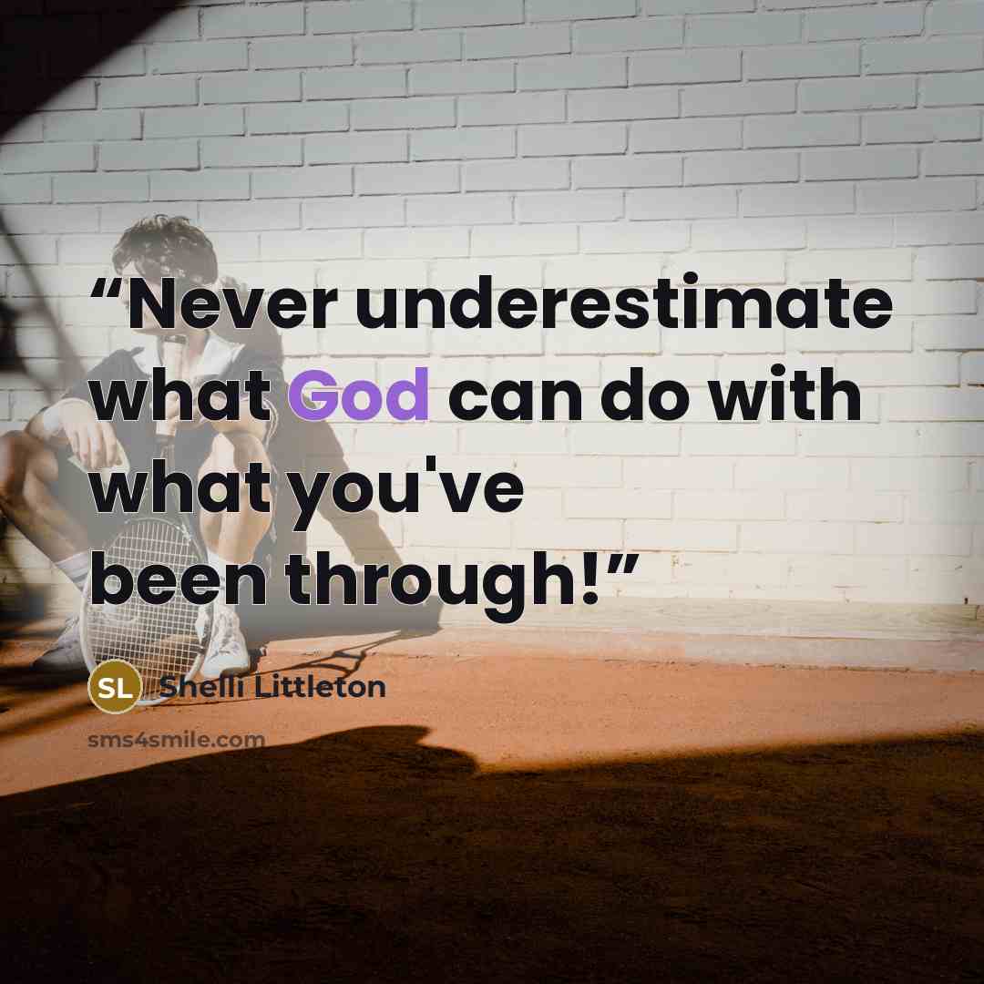 “Never underestimate what God can do with what you've been through!” quote by Shelli Littleton