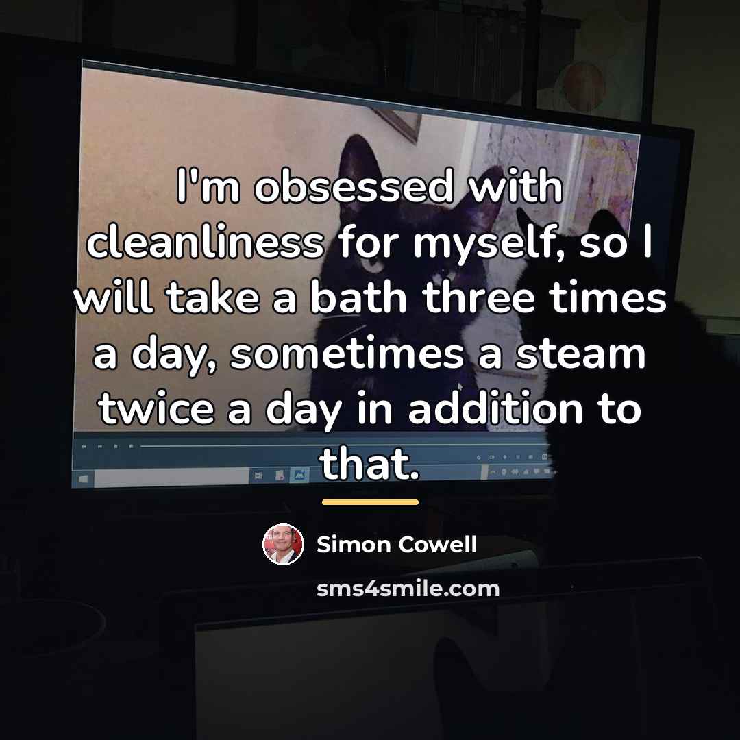 “I'm obsessed with cleanliness for myself, so I will take…” quote by Simon Cowell