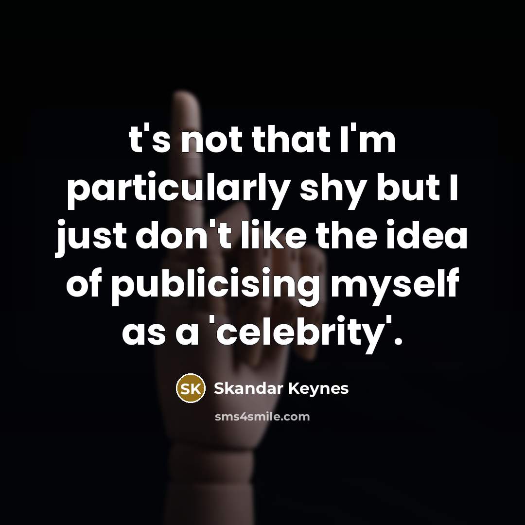 “t's not that I'm particularly shy but I just don't…” quote by Skandar Keynes