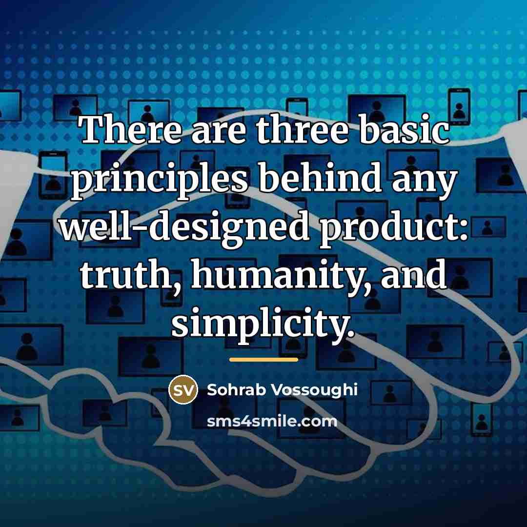 “There are three basic principles behind any well-designed product: truth,…” quote by Sohrab Vossoughi