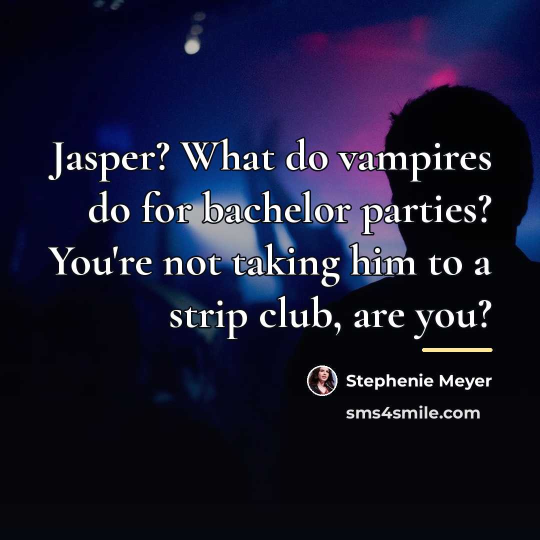 “Jasper? What do vampires do for bachelor parties? You're not…” quote by Stephenie Meyer