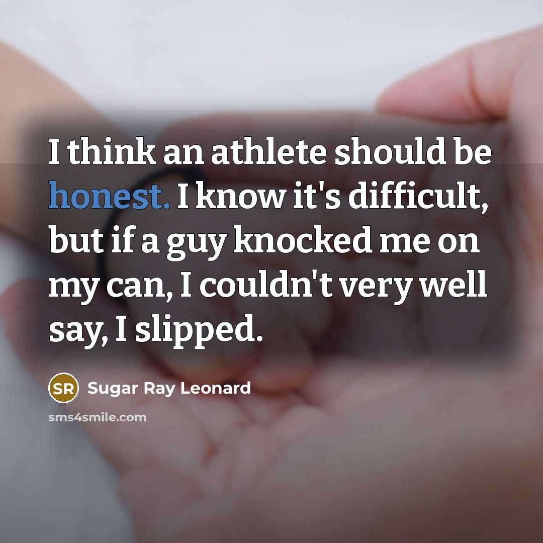 “I think an athlete should be honest. I know it's…” quote by Sugar Ray Leonard