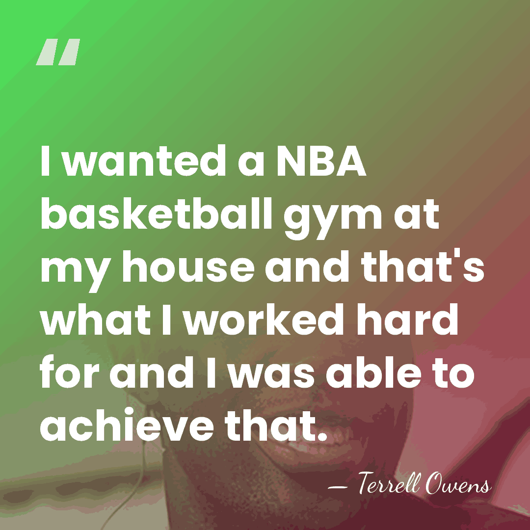 I wanted a NBA basketball gym at my house and that's what&hellip; - Terrell Owens