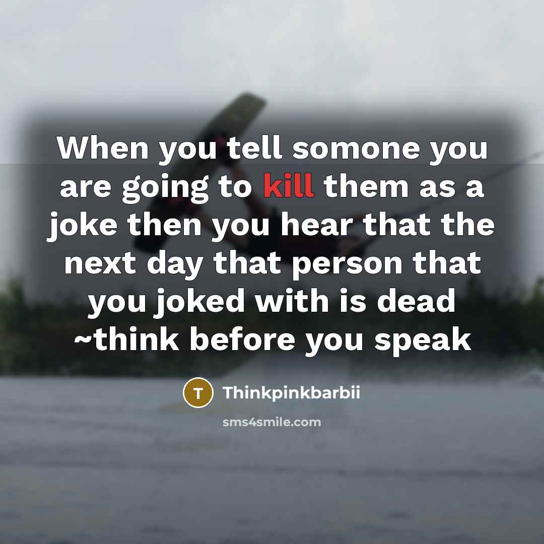 “When you tell somone you are going to kill them…” quote by Thinkpinkbarbii
