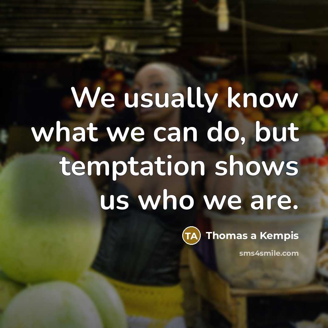“We usually know what we can do, but temptation shows…” quote by Thomas a Kempis