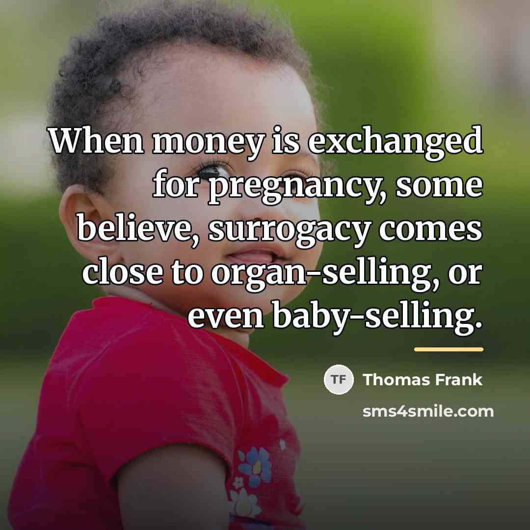“When money is exchanged for pregnancy, some believe, surrogacy comes…” quote by Thomas Frank