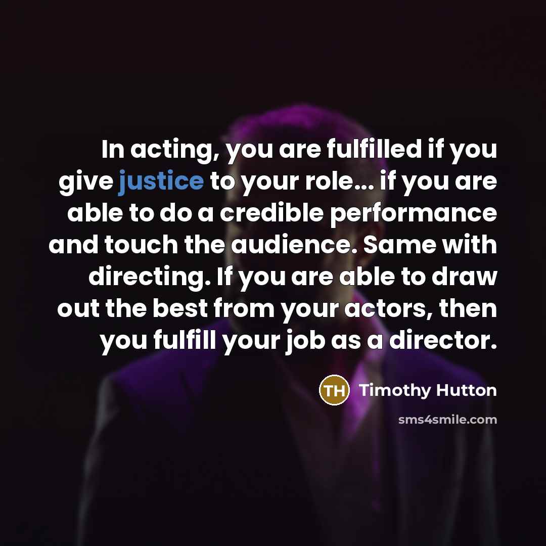 “In acting, you are fulfilled if you give justice to…” quote by Timothy Hutton