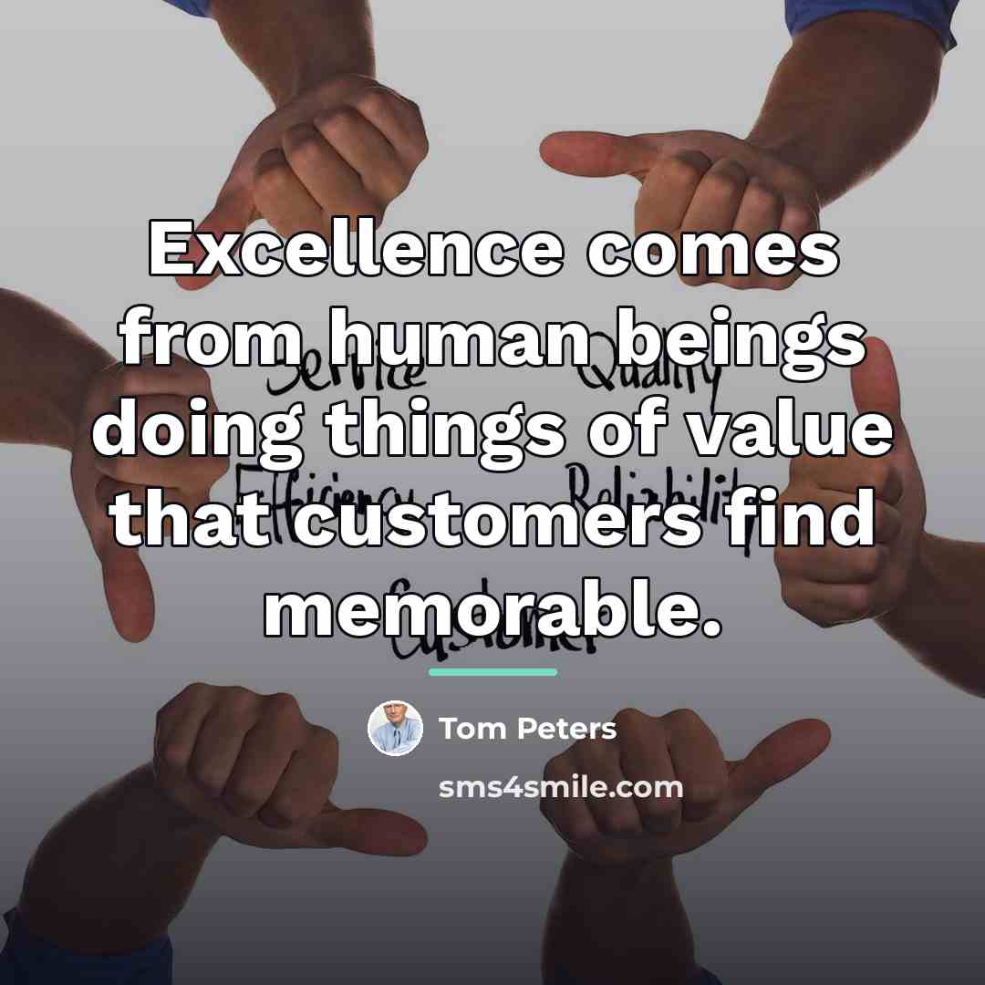 “Excellence comes from human beings doing things of value that…” quote by Tom Peters