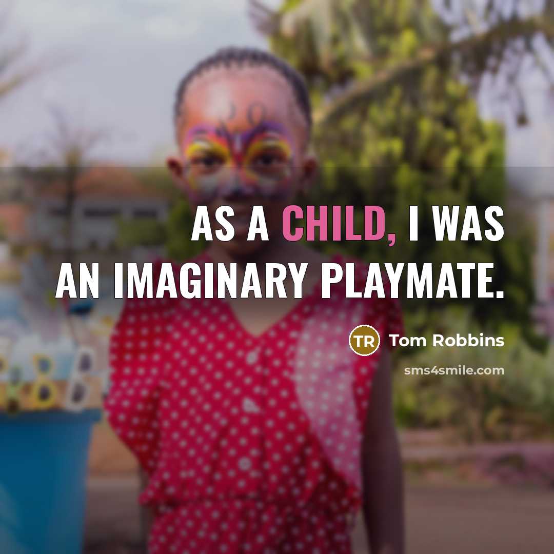 “As a child, I was an imaginary playmate.” quote by Tom Robbins