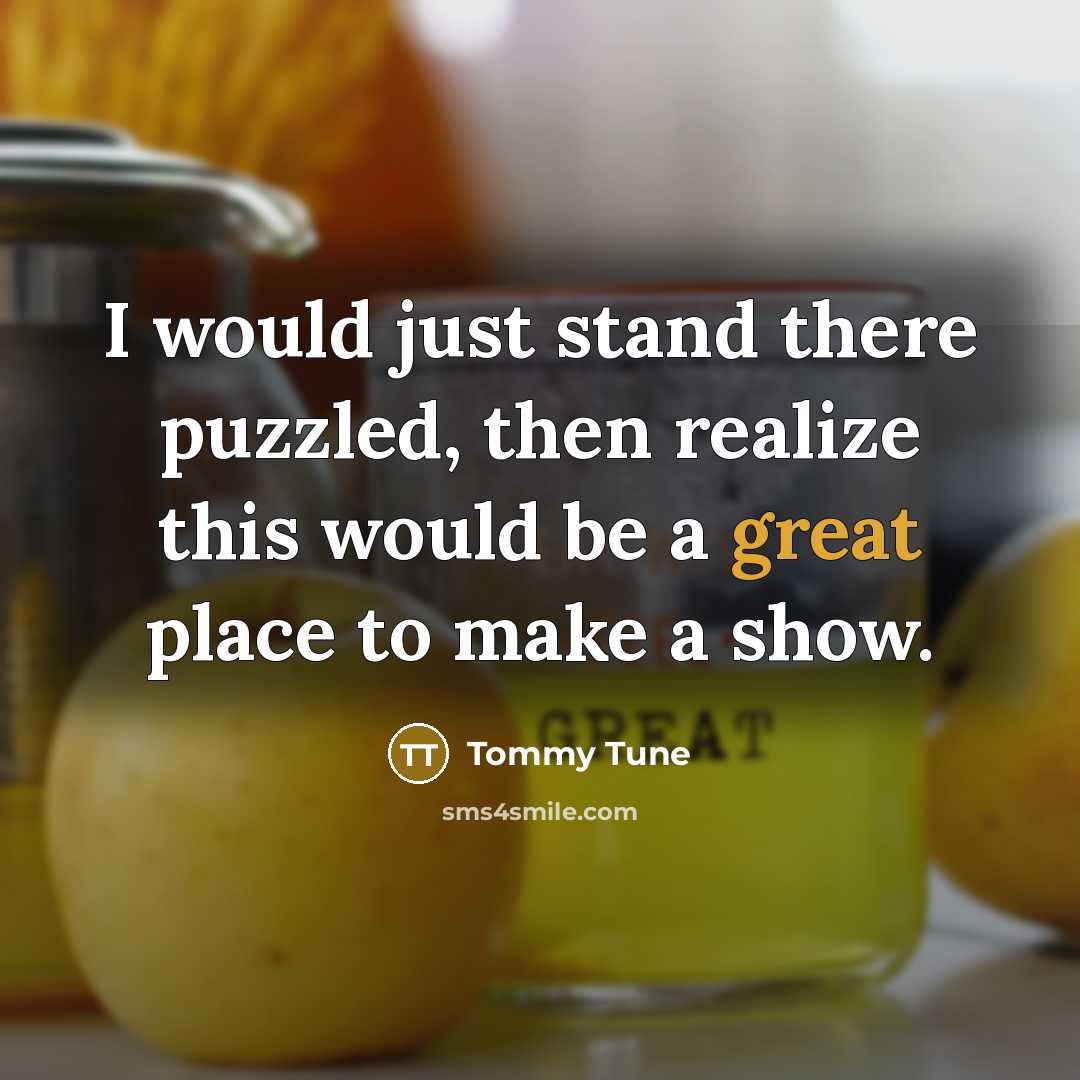 “I would just stand there puzzled, then realize this would…” quote by Tommy Tune